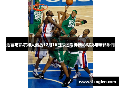 活塞与凯尔特人激战12月16日球迷期待精彩对决与精彩瞬间