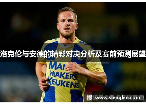 洛克伦与安德的精彩对决分析及赛前预测展望