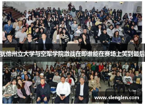 犹他州立大学与空军学院激战在即谁能在赛场上笑到最后